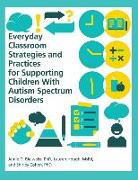 Everyday Classroom Strategies and Practices for Supporting Children with Autism Spectrum Disorders