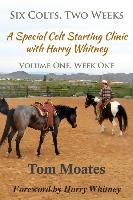 Six Colts, Two Weeks, Volume One, A Special Colt Starting Clinic with Harry Whitney