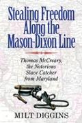 Stealing Freedom Along the Mason-Dixon Line: Thomas McCreary, the Notorious Slave Catcher from Maryland