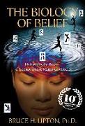 The Biology of Belief 10th Anniversary Edition: Unleashing the Power of Consciousness, Matter & Miracles