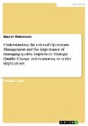 Understanding the roles of Operations Management and the importance of managing quality. Implement Strategic Quality Change and evaluating its wider implications