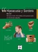 Hipoacusia y Sordera : manual del conocimiento de la sordera y de la persona sorda a la intervención educativa