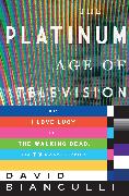 The Platinum Age of Television: From I Love Lucy to the Walking Dead, How TV Became Terrific