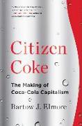 Citizen Coke: The Making of Coca-Cola Capitalism