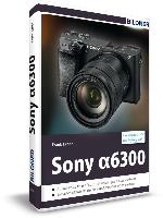 Sony alpha 6300 - Für bessere Fotos von Anfang an