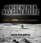 Where No Man Has Gone Before: A History of Nasa's Apollo Lunar Expeditions