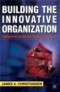 Building the Innovative Organization: Management Systems That Encourage Innovation