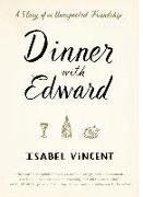 Dinner with Edward: A Story Ofan Unexpected Friendship