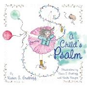 A Child's Psalm: Illustrations by Karen S. Grathoff and Karlie Vaughn