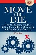 Move or Die: How the Sedentary Life Is Killing Us and How Movement Not Exercise Can Save Us