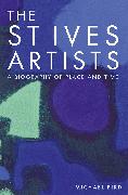 The St Ives Artists: New Edition: A Biography of Place and Time