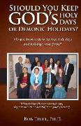 Should You Keep God's Holidays or Demonic Holidays?: Do You Know Where Various Holy Days and Holidays Came From?