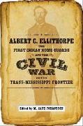 Albert C. Ellithorpe, the First Indian Home Guards, and the Civil War on the Trans-Mississippi Frontier