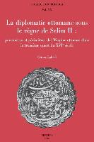 La Diplomatie Ottomane Sous Le Regne de Selim II: Parametres Et Perimetres de L'Empire Ottoman Dans Le Troisieme Quart Du Xvie Siecle