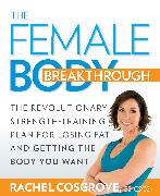 The Female Body Breakthrough: The Revolutionary Strength-Training Plan for Losing Fat and Getting the Body You Want