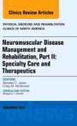 Neuromuscular Disease Management and Rehabilitation, Part II: Specialty Care and Therapeutics, an Issue of Physical Medicine and Rehabilitation Clinic