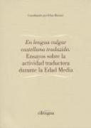 En lengua vulgar castellana traducido : ensayos sobre la actividad traductora durante la Edad Media