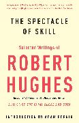 The Spectacle of Skill: Selected Writings of Robert Hughes