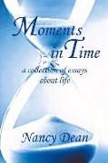 Moments in Time: A Collection of Essays about Life Volume 1