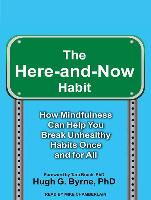 The Here-And-Now Habit: How Mindfulness Can Help You Break Unhealthy Habits Once and for All