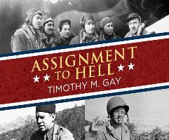 Assignment to Hell: The War Against Nazi Germany with Correspondents Walter Cronkite, Andy Rooney, A.J. Liebling, Homer Bigart and Hal Boy