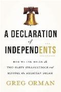 A Declaration of Independents: How We Can Break the Two-Party Stranglehold and Restore the American Dream