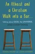 An Atheist and a Christian Walk Into a Bar: Talking about God, the Universe, and Everything