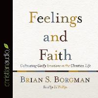 Feelings and Faith: Cultivating Godly Emotions in the Christian Life