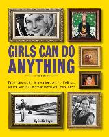 Girls Can Do Anything: From Sports to Innovation, Art to Politics, Meet Over 200 Women Who Got There First