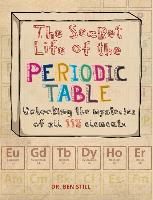 The Secret Life of the Periodic Table: Unlocking the Mysteries of All 118 Elements