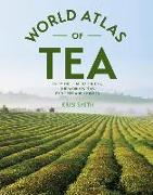 The World Atlas of Tea: From the Leaf to the Cup, the World's Teas Explored and Enjoyed