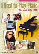 I Used to Play Piano: 80s and 90s Hits: An Innovative Approach for Adults Returning to the Piano