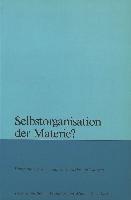 Selbstorganisation Der Materie?: Collegium Generale Der Universitaet Bern. Kulturhistorische Vorlesungen 1982/83