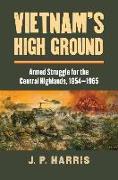 Vietnam's High Ground: Armed Struggle for the Central Highlands, 1954-1965