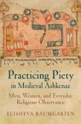 Practicing Piety in Medieval Ashkenaz: Men, Women, and Everyday Religious Observance