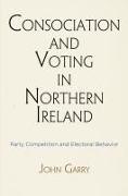 Consociation and Voting in Northern Ireland: Party Competition and Electoral Behavior