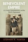 Benevolent Empire: U.S. Power, Humanitarianism, and the World's Dispossessed