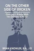 On the Other Side of Broken - One Cop's Battle with the Demons of Ptsd