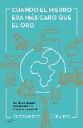 Cuando el hierro era más caro que el oro : 60 historias para entender la economía mundial