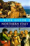 Blue Guide Northern Italy: From the Alps to the Adriatic