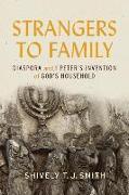 Strangers to Family: Diaspora and 1 Peter's Invention of God's Household