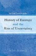 An Essay Concerning the History of Entropy and the Rise of Uncertainty: Volume 1