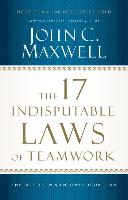 The 17 Indisputable Laws of Teamwork: Embrace Them and Empower Your Team