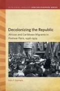 Decolonizing the Republic: African and Caribbean Migrants in Postwar Paris, 1946-1974