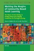 Working the Margins of Community-Based Adult Learning: The Power of Arts-Making in Finding Voice and Creating Conditions for Seeing/Listening