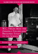 W.C. Fields from the Ziegfeld Follies and Broadway Stage to the Screen