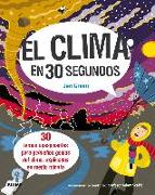 El clima en 30 segundos : 30 temas apasionantes para pequeños genios del clima, explicados en medio minuto
