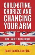 Child-biting, Chorizo and Chancing Your Arm - How I Made It Big in Britain