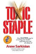 Toxic Staple, How Gluten May Be Wrecking Your Health - And What You Can Do about It!