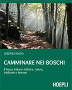 Camminare nei boschi. Il bosco italiano: folclore, natura, tradizioni e itinerari